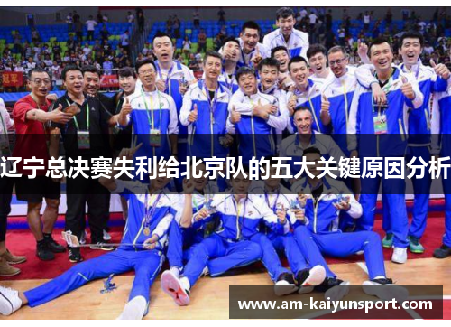 辽宁总决赛失利给北京队的五大关键原因分析 辽宁总决赛失利给北京队的五大关键原因分析
