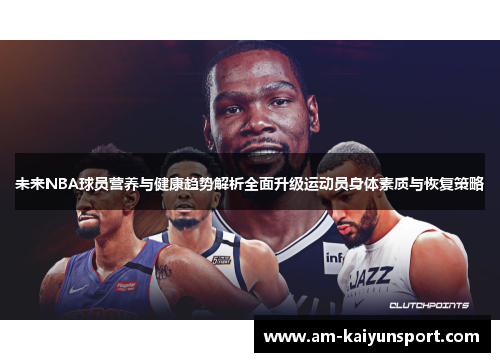 未来NBA球员营养与健康趋势解析全面升级运动员身体素质与恢复策略 未来NBA球员营养与健康趋势解析全面升级运动员身体素质与恢复策略