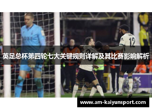 英足总杯第四轮七大关键规则详解及其比赛影响解析 英足总杯第四轮七大关键规则详解及其比赛影响解析