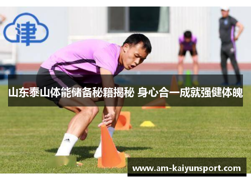 山东泰山体能储备秘籍揭秘 身心合一成就强健体魄
