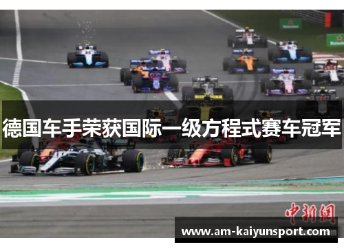 德国车手荣获国际一级方程式赛车冠军 德国车手荣获国际一级方程式赛车冠军