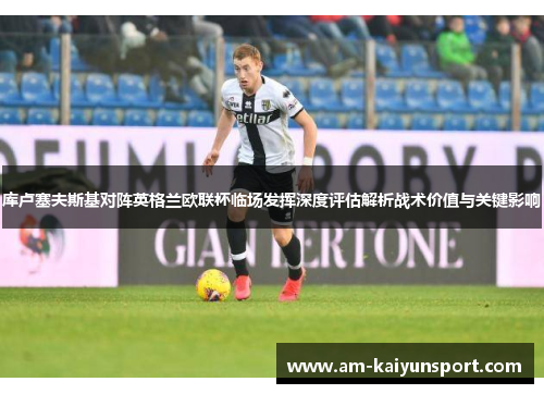 库卢塞夫斯基对阵英格兰欧联杯临场发挥深度评估解析战术价值与关键影响